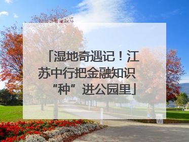 湿地奇遇记！江苏中行把金融知识“种”进公园里