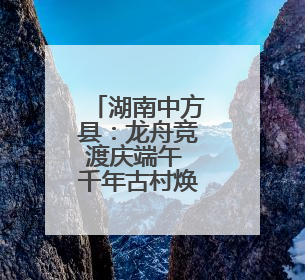湖南中方县：龙舟竞渡庆端午 千年古村焕新颜