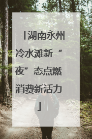 湖南永州冷水滩新“夜”态点燃消费新活力