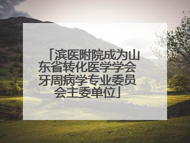 滨医附院成为山东省转化医学学会牙周病学专业委员会主委单位