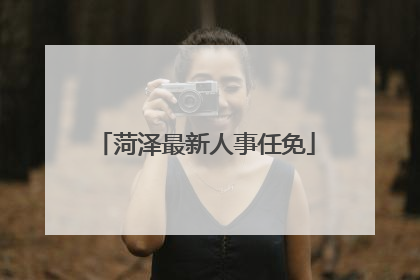 菏泽最新人事任免