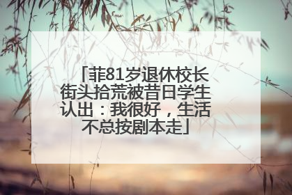 菲81岁退休校长街头拾荒被昔日学生认出：我很好，生活不总按剧本走