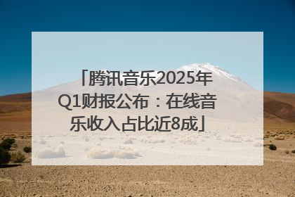 腾讯音乐2025年Q1财报公布：在线音乐收入占比近8成
