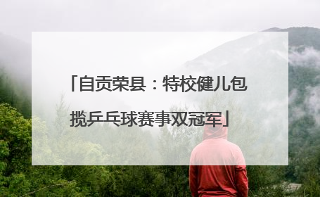 自贡荣县：特校健儿包揽乒乓球赛事双冠军
