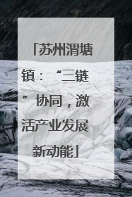 苏州渭塘镇：“三链”协同，激活产业发展新动能