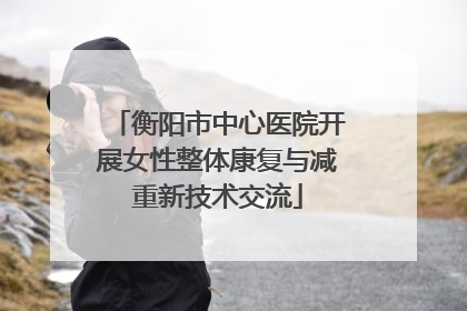 衡阳市中心医院开展女性整体康复与减重新技术交流