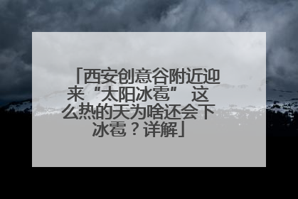 西安创意谷附近迎来“太阳冰雹” 这么热的天为啥还会下冰雹？详解