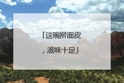这碗擀面皮，滋味十足