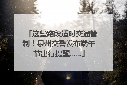 这些路段适时交通管制！泉州交警发布端午节出行提醒……