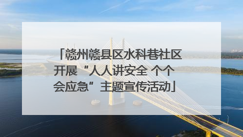 赣州赣县区水科巷社区开展“人人讲安全 个个会应急”主题宣传活动