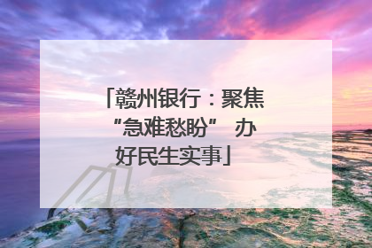 赣州银行：聚焦“急难愁盼” 办好民生实事