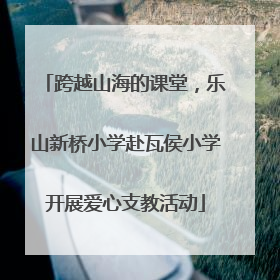 跨越山海的课堂，乐山新桥小学赴瓦侯小学开展爱心支教活动