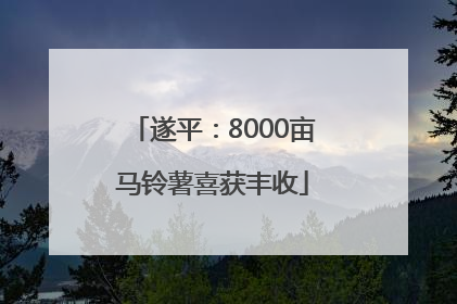 遂平：8000亩马铃薯喜获丰收