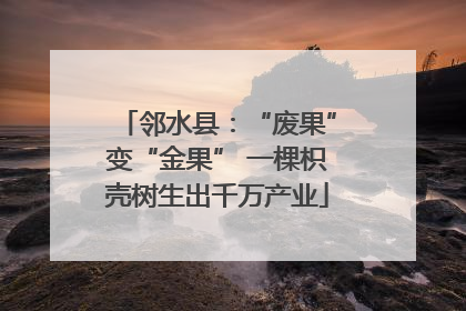 邻水县：“废果”变“金果” 一棵枳壳树生出千万产业