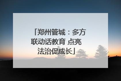郑州管城：多方联动话教育 点亮法治促成长