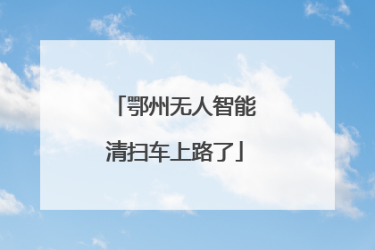 鄂州无人智能清扫车上路了