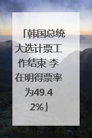 韩国总统大选计票工作结束 李在明得票率为49.42%