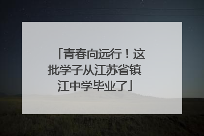 青春向远行！这批学子从江苏省镇江中学毕业了