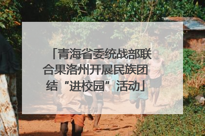 青海省委统战部联合果洛州开展民族团结“进校园”活动