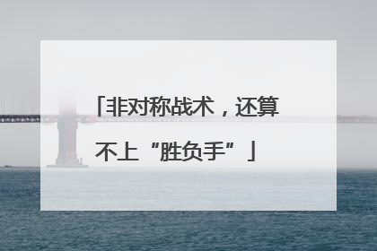 非对称战术，还算不上“胜负手”