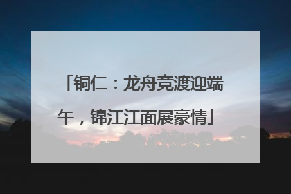 铜仁：龙舟竞渡迎端午，锦江江面展豪情