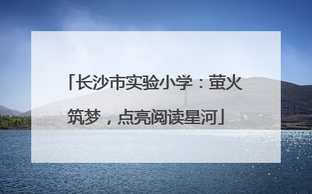长沙市实验小学：萤火筑梦，点亮阅读星河