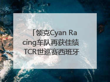 领克Cyan Racing车队再获佳绩 TCR世巡赛西班牙站包揽六座奖杯