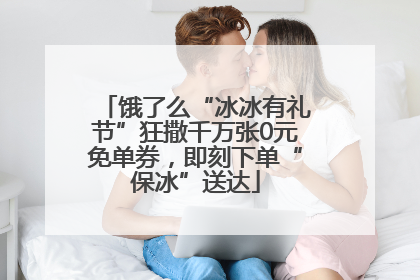 饿了么“冰冰有礼节”狂撒千万张0元免单券，即刻下单“保冰”送达