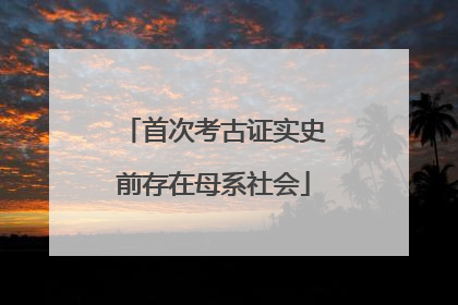 首次考古证实史前存在母系社会