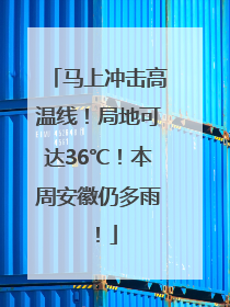 马上冲击高温线！局地可达36℃！本周安徽仍多雨！