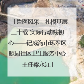 鲁医风采｜扎根基层三十载 实际行动践初心——记威海市环翠区鲸园社区卫生服务中心主任梁永江