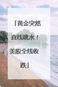 黄金突然直线跳水！美股全线收跌