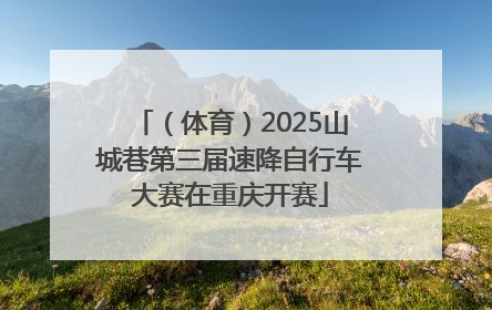 （体育）2025山城巷第三届速降自行车大赛在重庆开赛