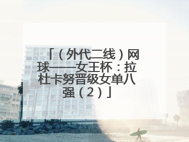 （外代二线）网球——女王杯：拉杜卡努晋级女单八强（2）