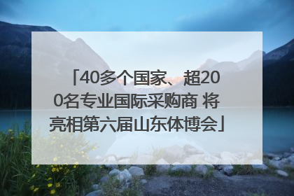 40多个国家、超200名专业国际采购商 将亮相第六届山东体博会
