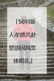 50对新人孝感共赴楚韵国风集体婚礼