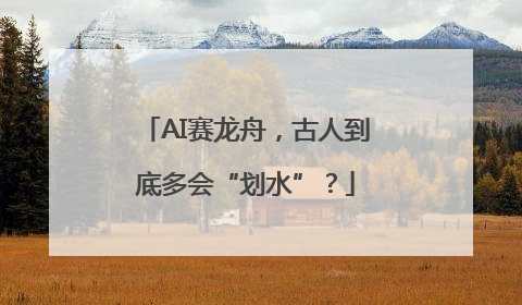 AI赛龙舟，古人到底多会“划水”？
