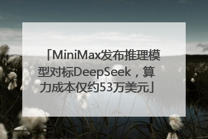 MiniMax发布推理模型对标DeepSeek，算力成本仅约53万美元